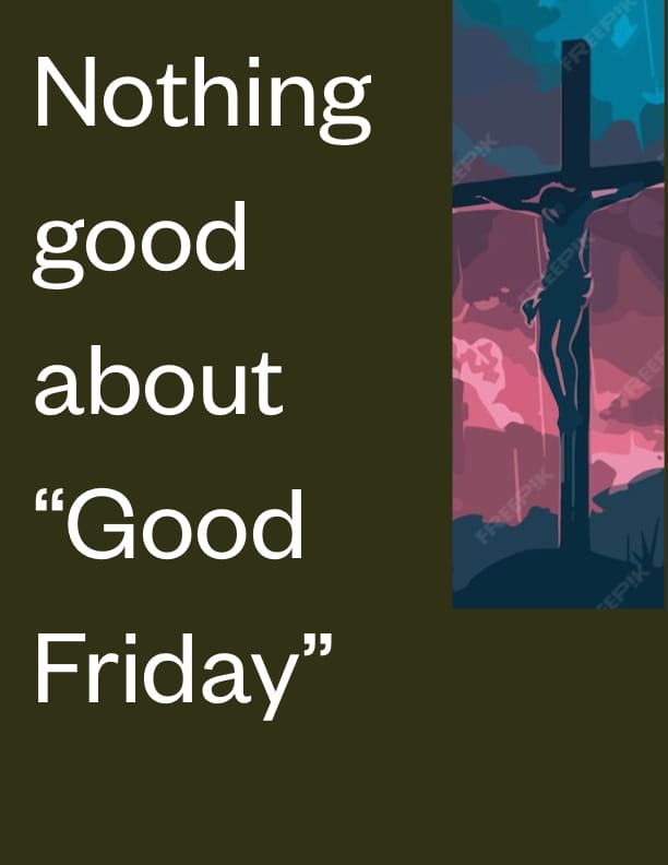 Nothing good about Good Friday